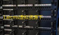 Larcms虚拟资源下载源码更新v1.1版源码下载系统 全开源